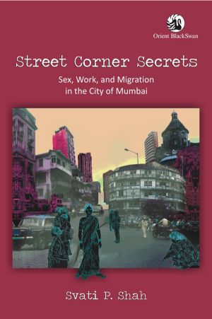 Orient Street Corner Secrets : Sex, Work, and Migration in the City of Mumbai